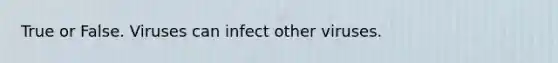 True or False. Viruses can infect other viruses.