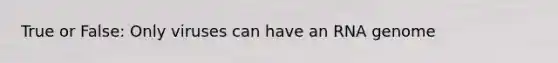 True or False: Only viruses can have an RNA genome