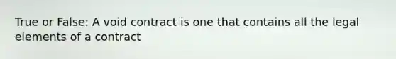 True or False: A void contract is one that contains all the legal elements of a contract