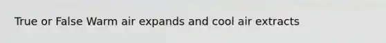 True or False Warm air expands and cool air extracts