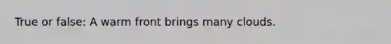 True or false: A warm front brings many clouds.