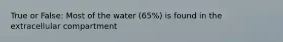 True or False: Most of the water (65%) is found in the extracellular compartment