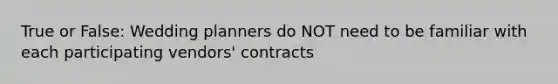 True or False: Wedding planners do NOT need to be familiar with each participating vendors' contracts