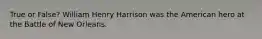 True or False? William Henry Harrison was the American hero at the Battle of New Orleans.