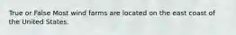 True or False Most wind farms are located on the east coast of the United States.