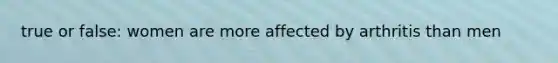 true or false: women are more affected by arthritis than men