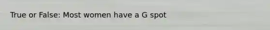 True or False: Most women have a G spot
