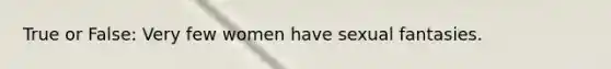 True or False: Very few women have sexual fantasies.