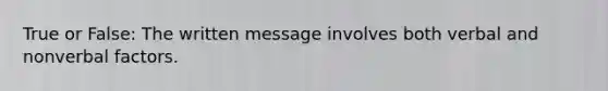 True or False: The written message involves both verbal and nonverbal factors.