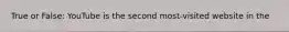 True or False: YouTube is the second most-visited website in the