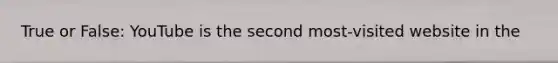True or False: YouTube is the second most-visited website in the