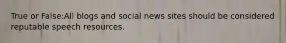 True or False:All blogs and social news sites should be considered reputable speech resources.