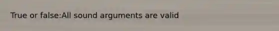 True or false:All sound arguments are valid