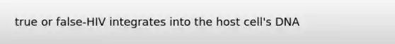 true or false-HIV integrates into the host cell's DNA