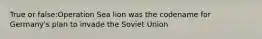 True or false:Operation Sea lion was the codename for Germany's plan to invade the Soviet Union