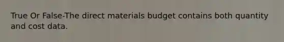 True Or False-The direct materials budget contains both quantity and cost data.