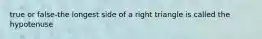 true or false-the longest side of a right triangle is called the hypotenuse