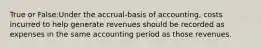 True or False:Under the accrual-basis of accounting, costs incurred to help generate revenues should be recorded as expenses in the same accounting period as those revenues.