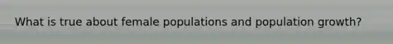 What is true about female populations and population growth?