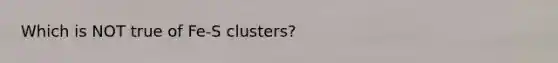 Which is NOT true of Fe-S clusters?