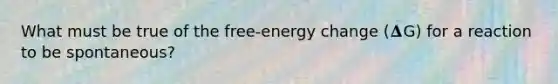 What must be true of the free-energy change (𝚫G) for a reaction to be spontaneous?