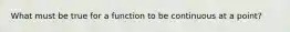 What must be true for a function to be continuous at a point?