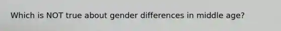 Which is NOT true about gender differences in middle age?