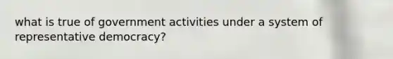 what is true of government activities under a system of representative democracy?