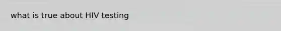 what is true about HIV testing