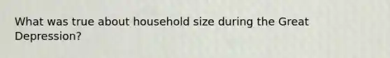 What was true about household size during the Great Depression?