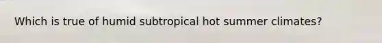 Which is true of humid subtropical hot summer climates?