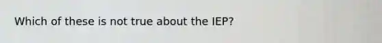 Which of these is not true about the IEP?