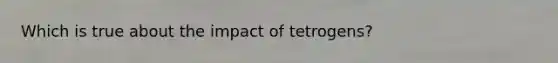 Which is true about the impact of tetrogens?