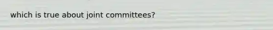 which is true about joint committees?