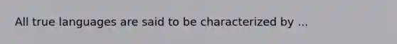 All true languages are said to be characterized by ...