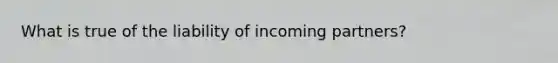 What is true of the liability of incoming partners?