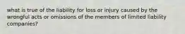 what is true of the liability for loss or injury caused by the wrongful acts or omissions of the members of limited liability companies?