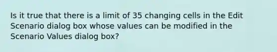 Is it true that there is a limit of 35 changing cells in the Edit Scenario dialog box whose values can be modified in the Scenario Values dialog box?