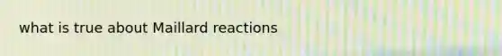 what is true about Maillard reactions