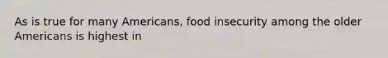 As is true for many Americans, food insecurity among the older Americans is highest in