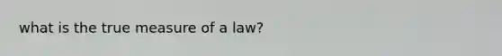 what is the true measure of a law?