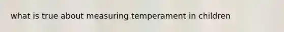 what is true about measuring temperament in children