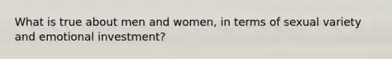 What is true about men and women, in terms of sexual variety and emotional investment?