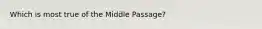 Which is most true of the Middle Passage?