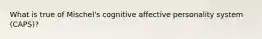 What is true of Mischel's cognitive affective personality system (CAPS)?