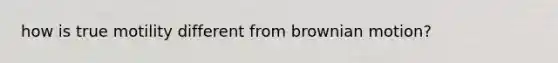 how is true motility different from brownian motion?