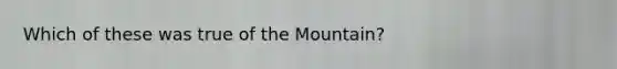 Which of these was true of the Mountain?