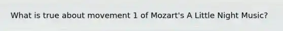 What is true about movement 1 of Mozart's A Little Night Music?