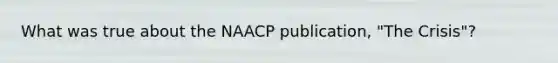 What was true about the NAACP publication, "The Crisis"?