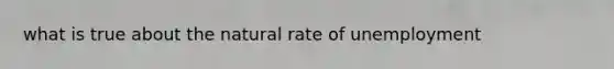 what is true about the natural rate of unemployment